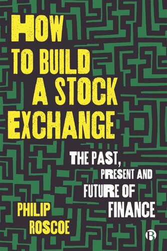 How To Build A Stock Exchange The Past Present And Future Of Finance Philip Roscoe