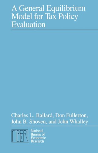 A General Equilibrium Model For Tax Policy Evaluation Charles L Ballard Don Fullerton John B Shoven John Whalley