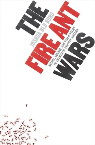 The Fire Ant Wars Nature Science And Public Policy In Twentiethcentury America Joshua Blu Buhs