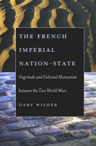The French Imperial Nationstate Negritude And Colonial Humanism Between The Two World Wars Gary Wilder