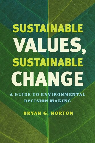 Sustainable Values Sustainable Change A Guide To Environmental Decision Making Bryan G Norton