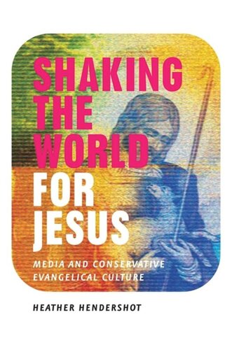 Shaking The World For Jesus Media And Conservative Evangelical Culture Heather Hendershot