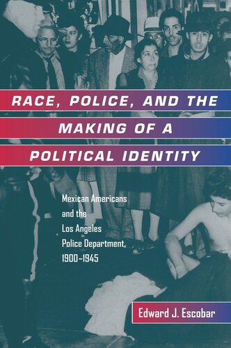 Race Police And The Making Of A Political Identity Mexican Americans And The Los Angeles Police Department 19001945 Reprint 2019 Edward J Escobar