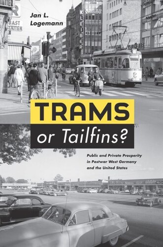 Trams Or Tailfins Public And Private Prosperity In Postwar West Germany And The United States Jan L Logemann