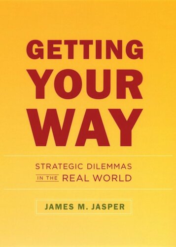 Getting Your Way Strategic Dilemmas In The Real World James M Jasper