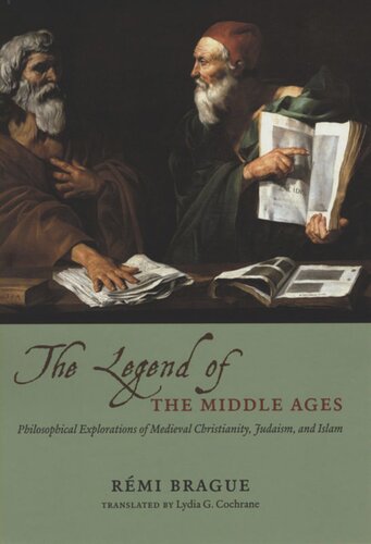 The Legend Of The Middle Ages Philosophical Explorations Of Medieval Christianity Judaism And Islam Rmi Brague Lydia G Cochrane