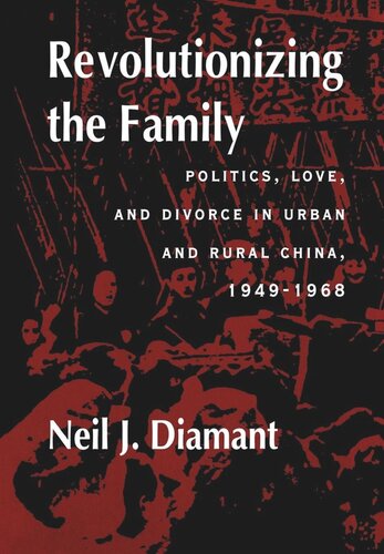 Revolutionizing The Family Politics Love And Divorce In Urban And Rural China 19491968 Reprint 2019 Neil J Diamant