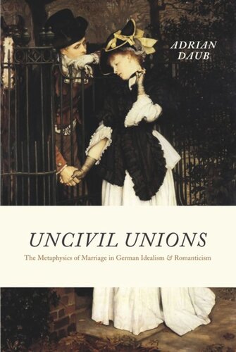 Uncivil Unions The Metaphysics Of Marriage In German Idealism And Romanticism Adrian Daub