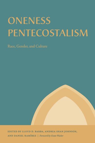 Oneness Pentecostalism Race Gender And Culture Lloyd D Barba Editor Andrea Shan Johnson Editor Daniel Ramrez Editor Grant Wacker Editor