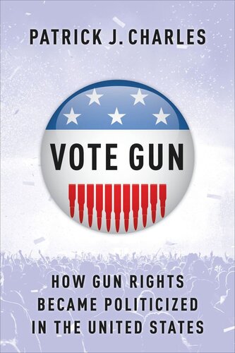 Vote Gun How Gun Rights Became Politicized In The United States Patrick J Charles