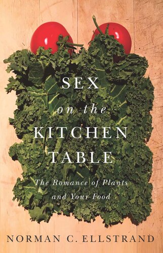 Sex On The Kitchen Table The Romance Of Plants And Your Food Norman C Ellstrand
