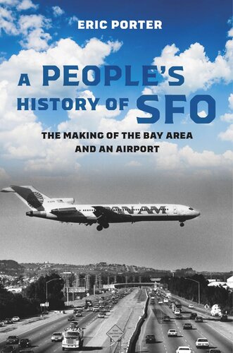 A Peoples History Of Sfo The Making Of The Bay Area And An Airport Eric Porter