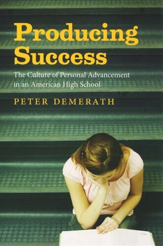 Producing Success The Culture Of Personal Advancement In An American High School Peter Demerath