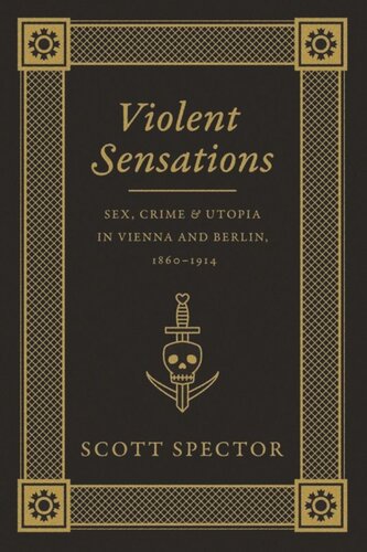 Violent Sensations Sex Crime And Utopia In Vienna And Berlin 18601914 Scott Spector