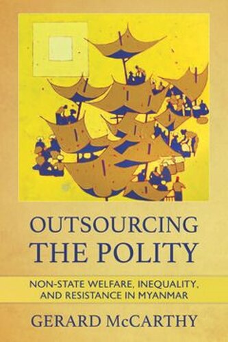 Outsourcing The Polity Nonstate Welfare Inequality And Resistance In Myanmar Gerard Mccarthy