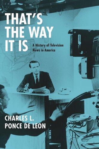 Thats The Way It Is A History Of Television News In America Charles L Ponce De Leon
