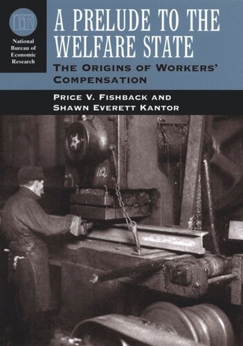 A Prelude To The Welfare State The Origins Of Workers Compensation Price V Fishback Shawn Everett Kantor
