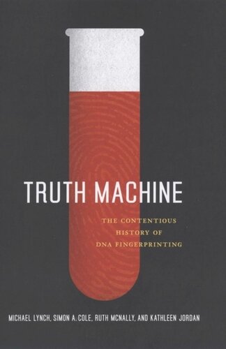 Truth Machine The Contentious History Of Dna Fingerprinting Michael Lynch Simon A Cole Ruth Mcnally Kathleen Jordan