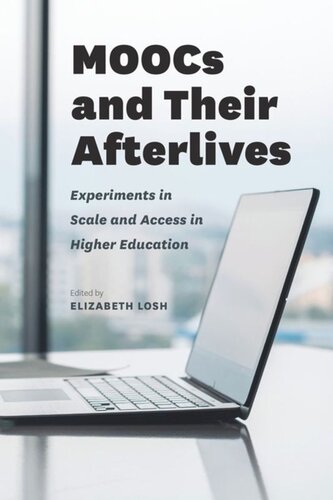 Moocs And Their Afterlives Experiments In Scale And Access In Higher Education Elizabeth Losh Editor