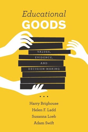 Educational Goods Values Evidence And Decisionmaking Harry Brighouse Helen F Ladd Susanna Loeb Adam Swift
