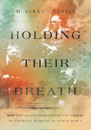 Holding Their Breath How The Allies Confronted The Threat Of Chemical Warfare In World War Ii M Girard Dorsey