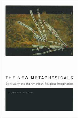 The New Metaphysicals Spirituality And The American Religious Imagination Courtney Bender