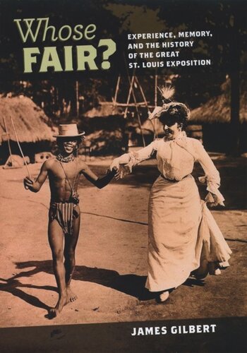 Whose Fair Experience Memory And The History Of The Great St Louis Exposition James Gilbert