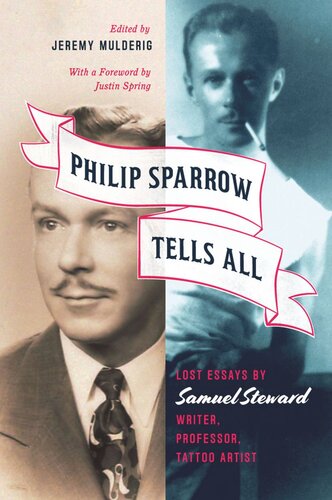 Philip Sparrow Tells All Lost Essays By Samuel Steward Writer Professor Tattoo Artist Samuel Steward Editor Jeremy Mulderig Editor Justin Spring Editor
