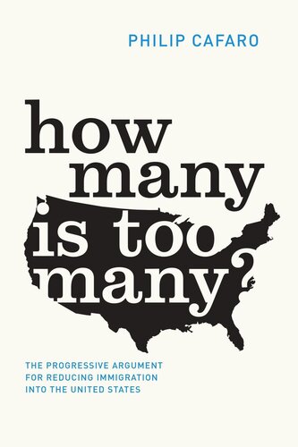 How Many Is Too Many The Progressive Argument For Reducing Immigration Into The United States Philip Cafaro