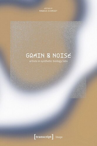 Grain Noise Artists In Synthetic Biology Labs Constructive Disturbances Of Art In Science Markus Schmidt Editor