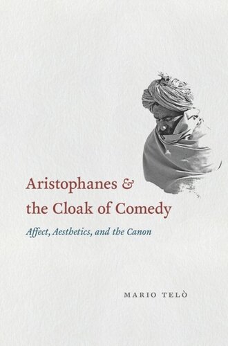 Aristophanes And The Cloak Of Comedy Affect Aesthetics And The Canon Mario Tel