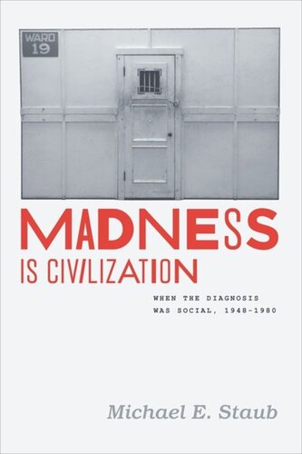 Madness Is Civilization When The Diagnosis Was Social 19481980 Michael E Staub