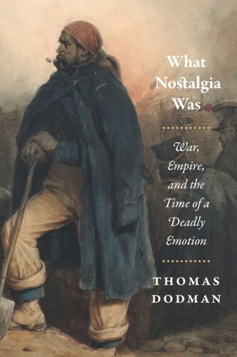 What Nostalgia Was War Empire And The Time Of A Deadly Emotion Thomas Dodman