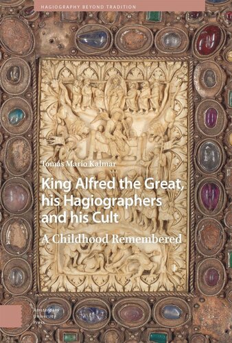 King Alfred The Great His Hagiographers And His Cult A Childhood Remembered Toms Mario Kalmar Andrew Prescott
