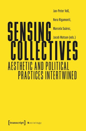 Sensing Collectives Aesthetic And Political Practices Intertwined Janpeter Vo Editor Nora Rigamonti Editor Marcela Surez Editor Jacob Watson Editor Technische Universitt Berlin Editor