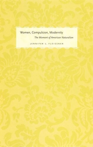Women Compulsion Modernity The Moment Of American Naturalism Jennifer L Fleissner