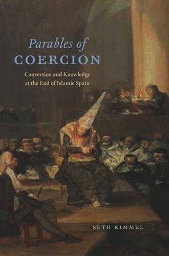 Parables Of Coercion Conversion And Knowledge At The End Of Islamic Spain Seth Kimmel