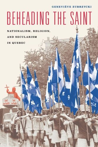 Beheading The Saint Nationalism Religion And Secularism In Quebec Genevive Zubrzycki