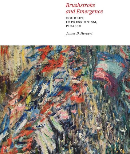 Brushstroke And Emergence Courbet Impressionism Picasso James D Herbert
