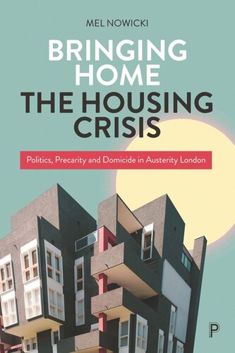 Bringing Home The Housing Crisis Politics Precarity And Domicide In Austerity London Mel Nowicki