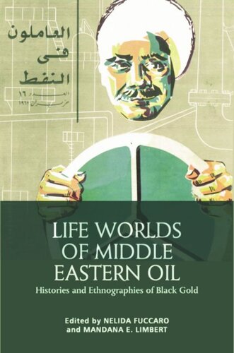 Life Worlds Of Middle Eastern Oil Histories And Ethnographies Of Black Gold Nelida Fuccaro Editor Mandana Limbert Editor