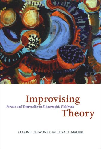 Improvising Theory Process And Temporality In Ethnographic Fieldwork Allaine Cerwonka Liisa H Malkki