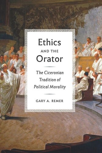 Ethics And The Orator The Ciceronian Tradition Of Political Morality Gary A Remer