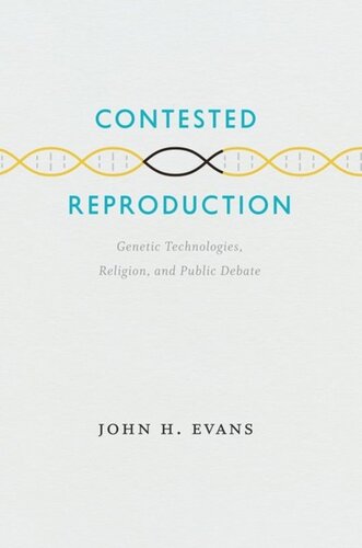 Contested Reproduction Genetic Technologies Religion And Public Debate John H Evans
