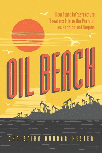 Oil Beach How Toxic Infrastructure Threatens Life In The Ports Of Los Angeles And Beyond Christina Dunbarhester
