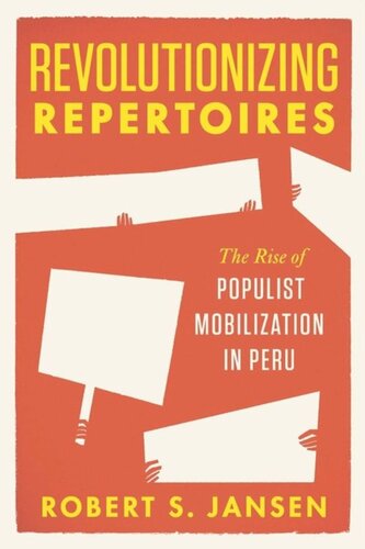 Revolutionizing Repertoires The Rise Of Populist Mobilization In Peru Robert S Jansen
