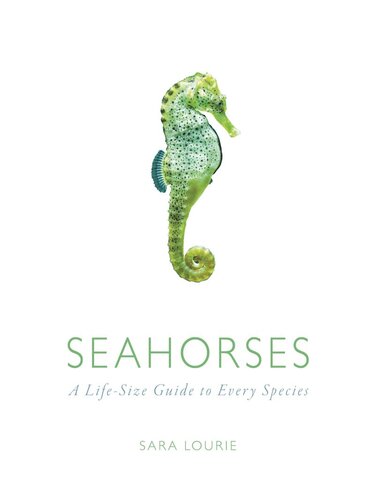 Seahorses A Lifesize Guide To Every Species Sara A Lourie