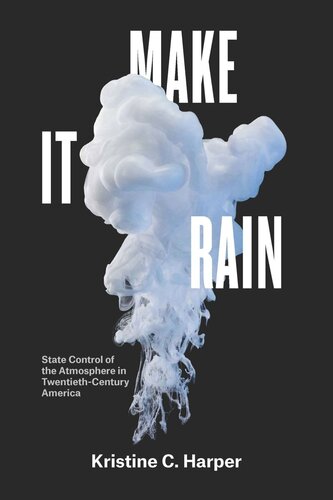 Make It Rain State Control Of The Atmosphere In Twentiethcentury America Kristine C Harper