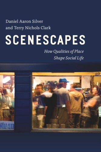 Scenescapes How Qualities Of Place Shape Social Life Daniel Aaron Silver Terry Nichols Clark