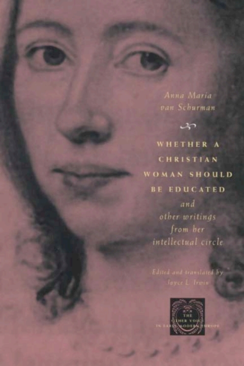 Whether A Christian Woman Should Be Educated And Other Writings From Her Intellectual Circle The Other Voice In Early Modern Europe 1st Edition Anna Maria Van Schurman
